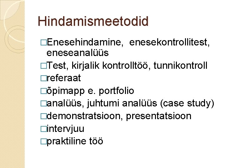 Hindamismeetodid �Enesehindamine, enesekontrollitest, eneseanalüüs �Test, kirjalik kontrolltöö, tunnikontroll �referaat �õpimapp e. portfolio �analüüs, juhtumi