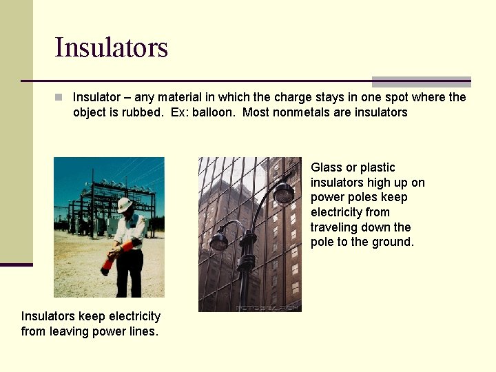 Insulators n Insulator – any material in which the charge stays in one spot