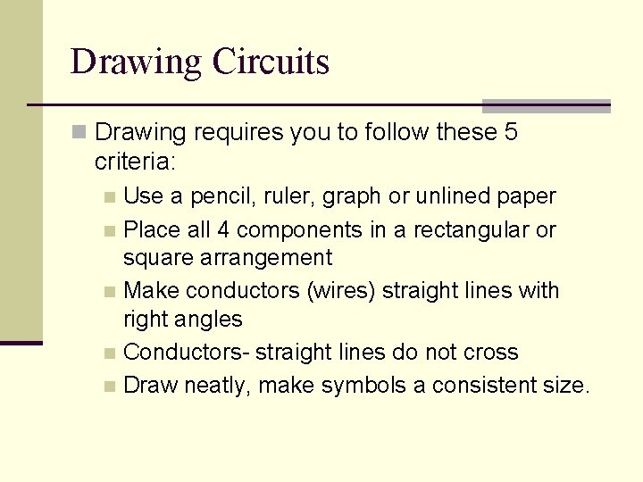Drawing Circuits n Drawing requires you to follow these 5 criteria: Use a pencil,
