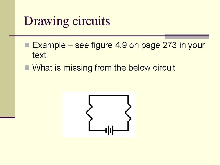Drawing circuits n Example – see figure 4. 9 on page 273 in your
