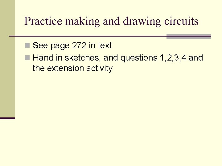 Practice making and drawing circuits n See page 272 in text n Hand in