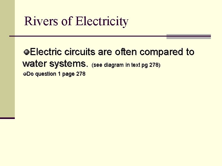 Rivers of Electricity Electric circuits are often compared to water systems. (see diagram in