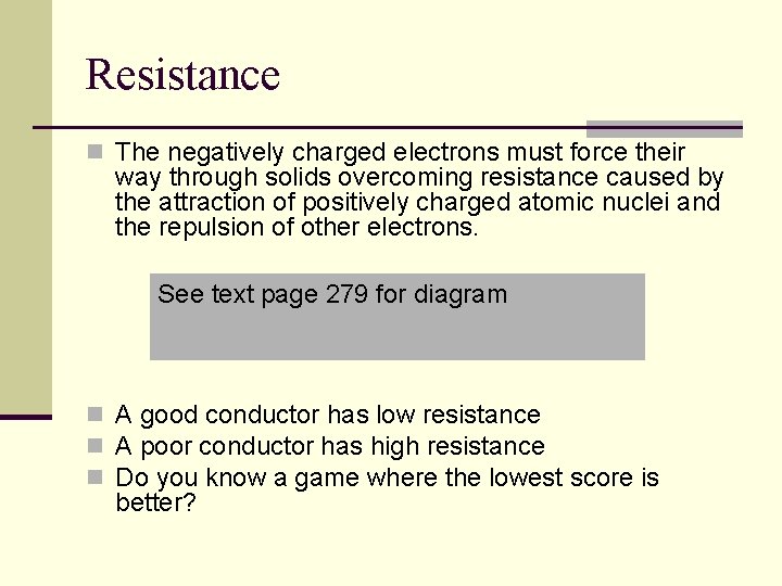 Resistance n The negatively charged electrons must force their way through solids overcoming resistance