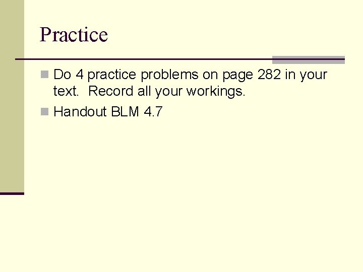 Practice n Do 4 practice problems on page 282 in your text. Record all