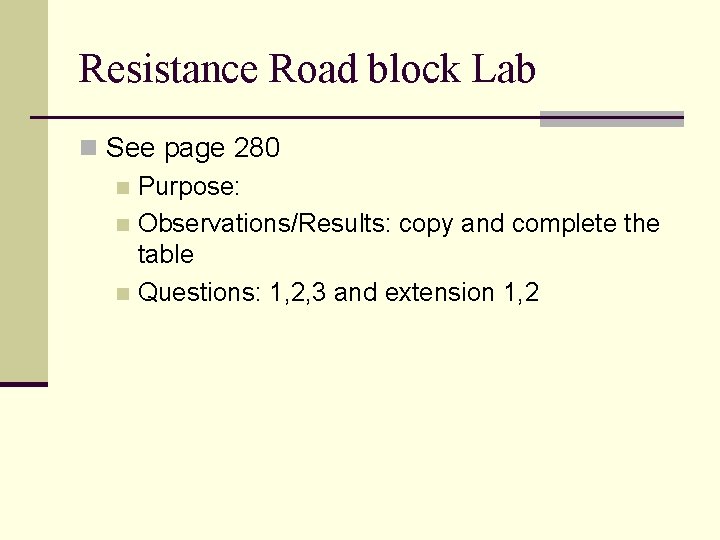 Resistance Road block Lab n See page 280 n Purpose: n Observations/Results: copy and