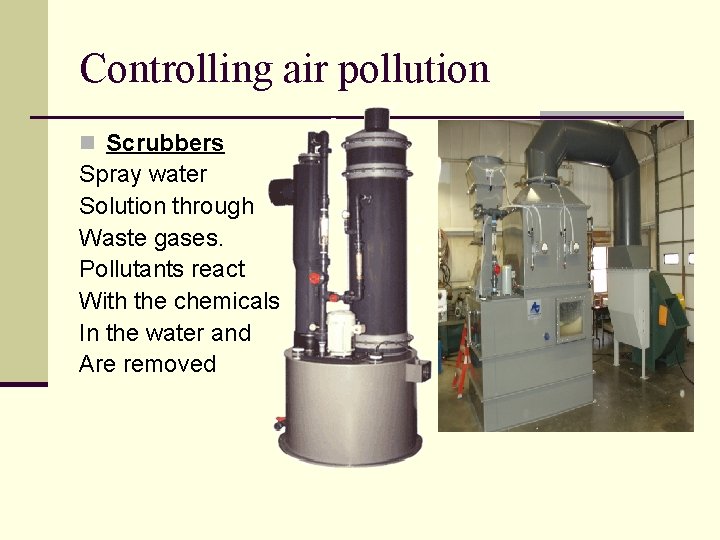 Controlling air pollution n Scrubbers Spray water Solution through Waste gases. Pollutants react With