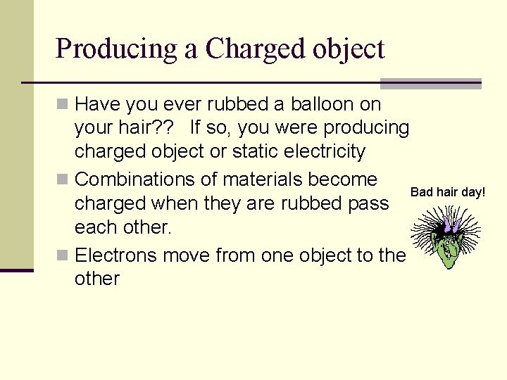 Producing a Charged object n Have you ever rubbed a balloon on your hair?