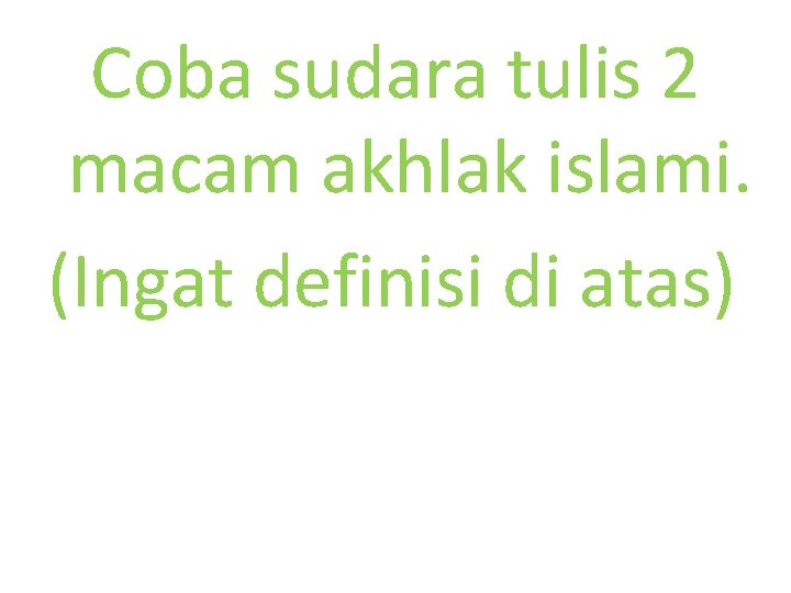 Coba sudara tulis 2 macam akhlak islami. (Ingat definisi di atas) 