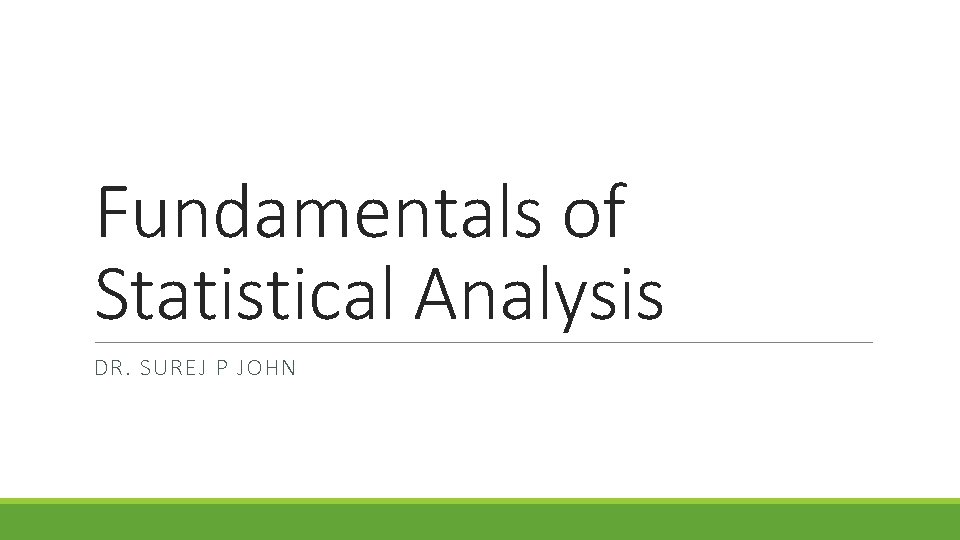 Fundamentals of Statistical Analysis DR. SUREJ P JOHN 