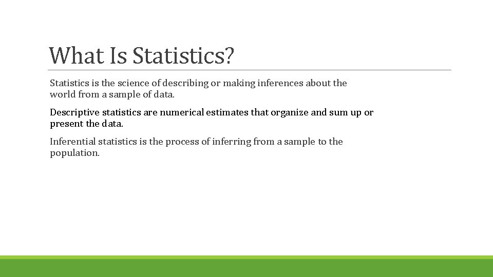 What Is Statistics? Statistics is the science of describing or making inferences about the