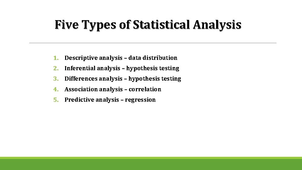 Five Types of Statistical Analysis 1. Descriptive analysis – data distribution 2. Inferential analysis