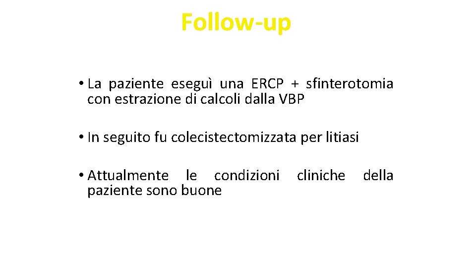 Follow-up • La paziente eseguì una ERCP + sfinterotomia con estrazione di calcoli dalla