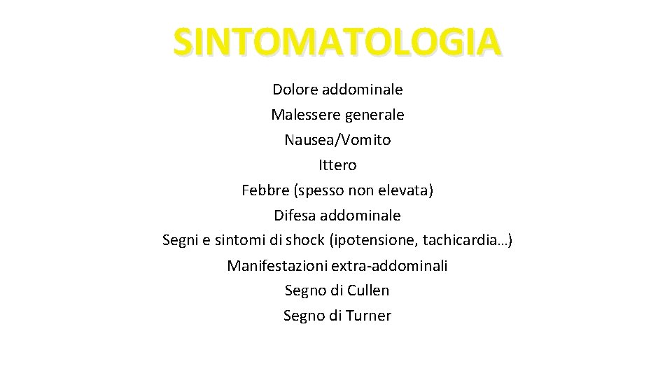 SINTOMATOLOGIA Dolore addominale Malessere generale Nausea/Vomito Ittero Febbre (spesso non elevata) Difesa addominale Segni