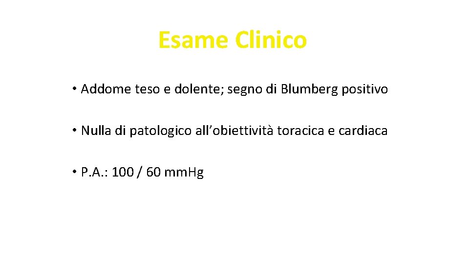 Esame Clinico • Addome teso e dolente; segno di Blumberg positivo • Nulla di