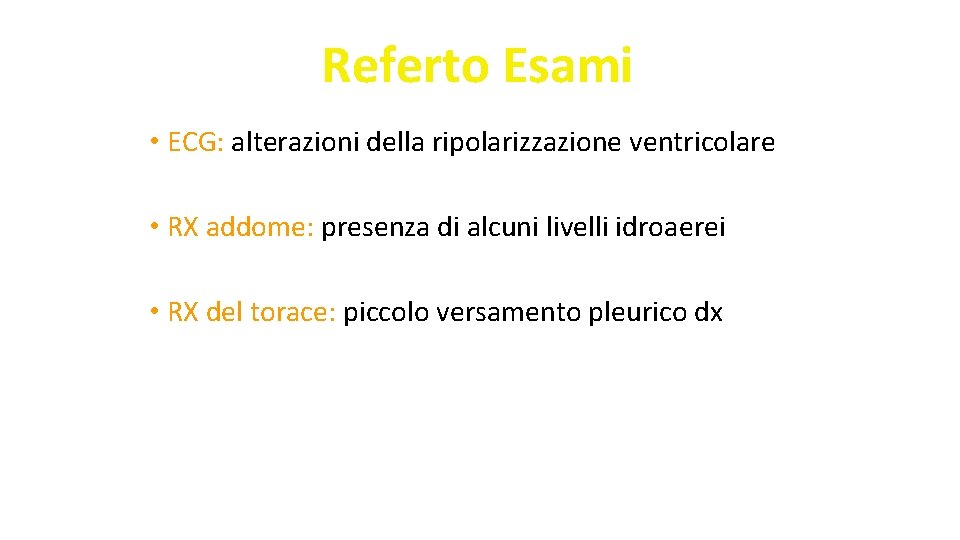 Referto Esami • ECG: alterazioni della ripolarizzazione ventricolare • RX addome: presenza di alcuni