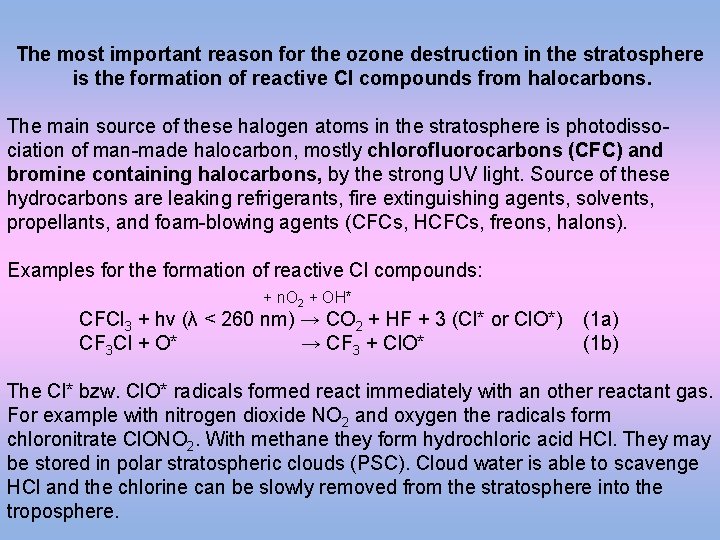 The most important reason for the ozone destruction in the stratosphere is the formation