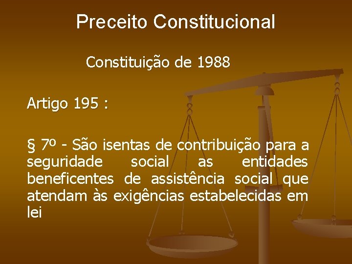 Preceito Constitucional Constituição de 1988 Artigo 195 : § 7º - São isentas de