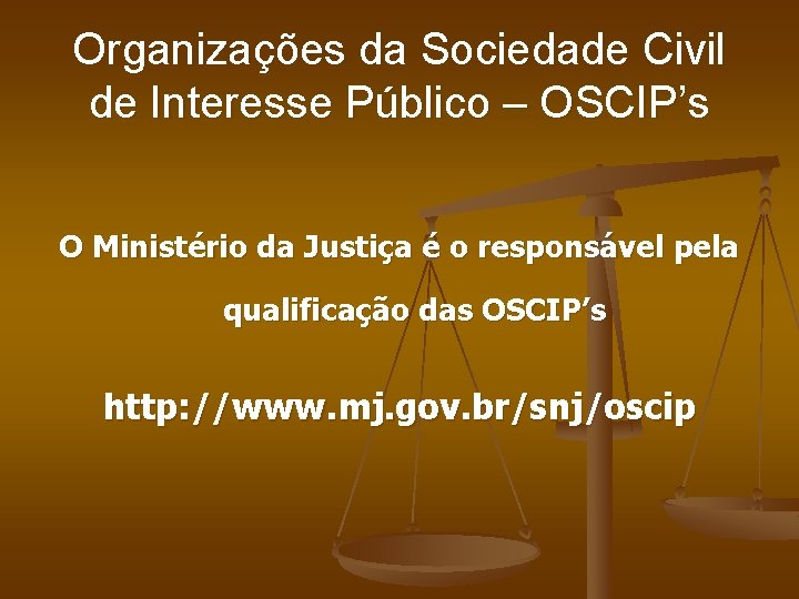 Organizações da Sociedade Civil de Interesse Público – OSCIP’s O Ministério da Justiça é