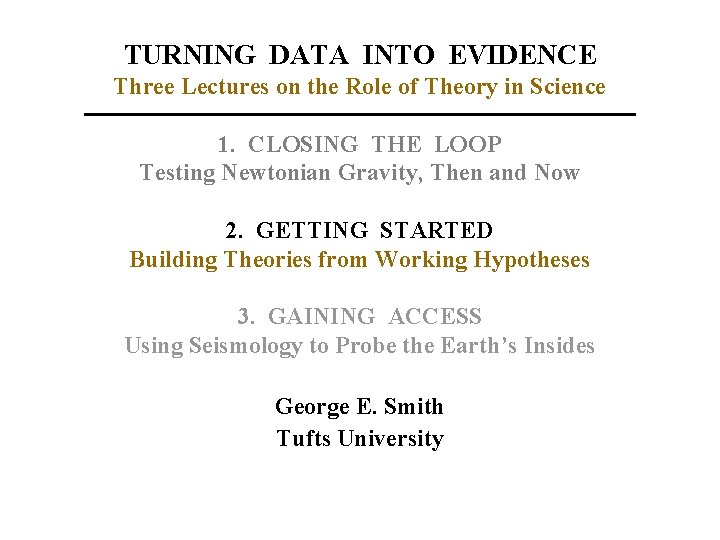 TURNING DATA INTO EVIDENCE Three Lectures on the Role of Theory in Science 1.