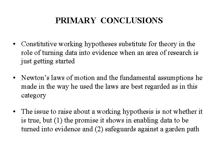 PRIMARY CONCLUSIONS • Constitutive working hypotheses substitute for theory in the role of turning