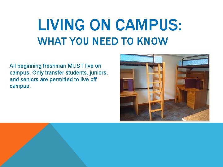 LIVING ON CAMPUS: WHAT YOU NEED TO KNOW All beginning freshman MUST live on