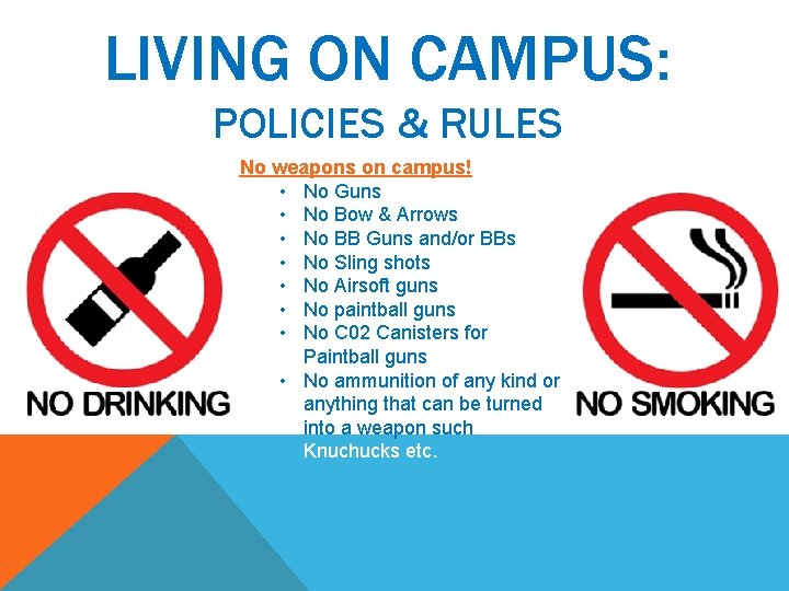 LIVING ON CAMPUS: POLICIES & RULES No weapons on campus! • No Guns •