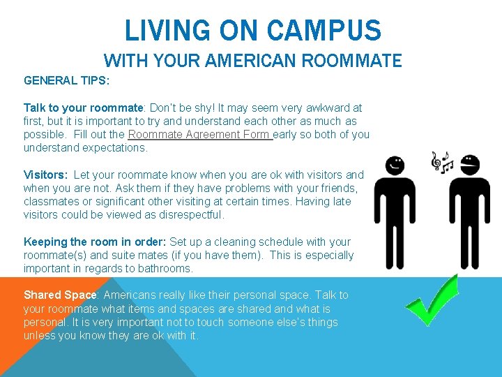 LIVING ON CAMPUS WITH YOUR AMERICAN ROOMMATE GENERAL TIPS: Talk to your roommate: Don’t