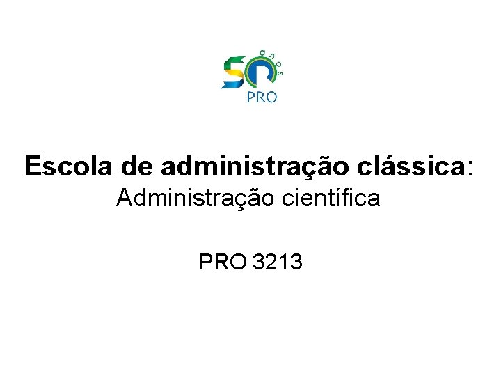 Escola de administração clássica: Administração científica PRO 3213 