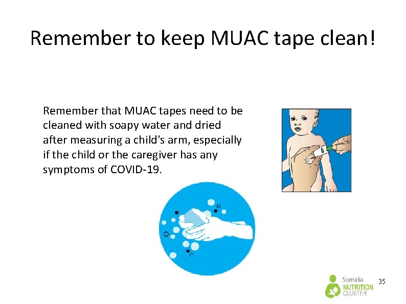Remember to keep MUAC tape clean! Remember that MUAC tapes need to be cleaned Remember to keep MUAC tape clean! Remember that MUAC tapes need to be cleaned
