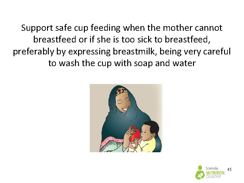 Support safe cup feeding when the mother cannot breastfeed or if she is too Support safe cup feeding when the mother cannot breastfeed or if she is too