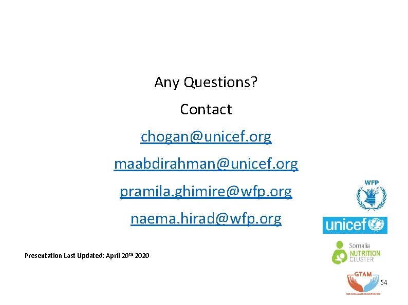 Any Questions? Contact chogan@unicef. org maabdirahman@unicef. org pramila. ghimire@wfp. org naema. hirad@wfp. org Presentation Any Questions? Contact chogan@unicef. org maabdirahman@unicef. org pramila. ghimire@wfp. org naema. hirad@wfp. org Presentation