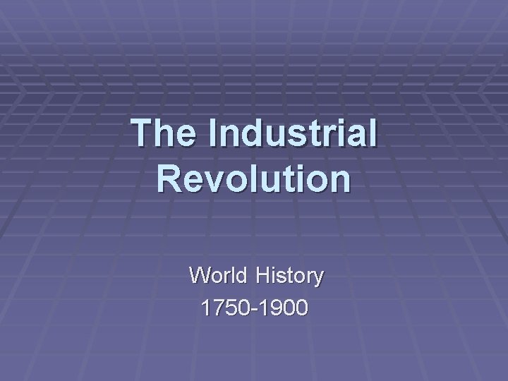 The Industrial Revolution World History 1750 -1900 