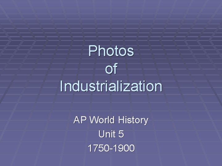 Photos of Industrialization AP World History Unit 5 1750 -1900 