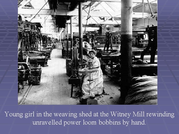 Young girl in the weaving shed at the Witney Mill rewinding unravelled power loom