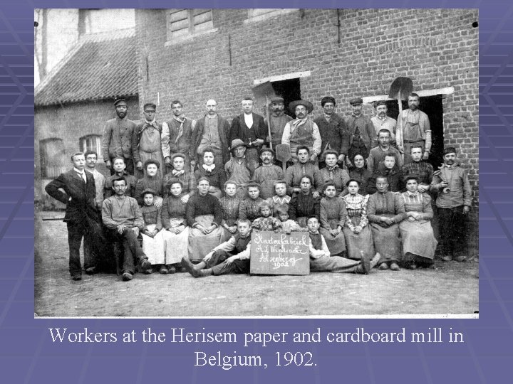 Workers at the Herisem paper and cardboard mill in Belgium, 1902. 