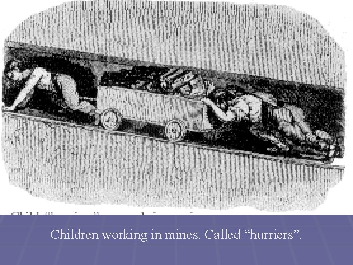 Children working in mines. Called “hurriers”. 