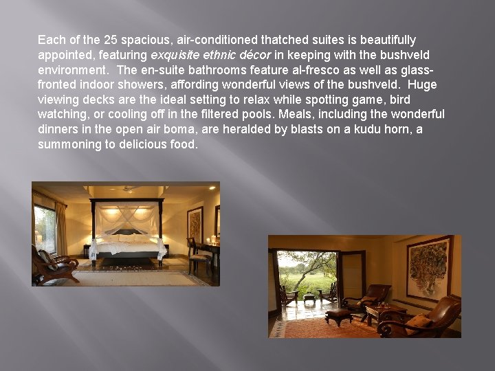 Each of the 25 spacious, air-conditioned thatched suites is beautifully appointed, featuring exquisite ethnic