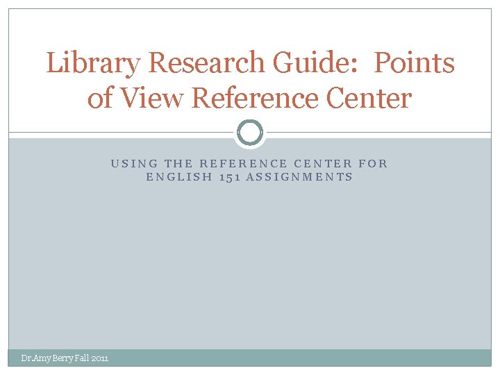 Library Research Guide: Points of View Reference Center USING THE REFERENCE CENTER FOR ENGLISH