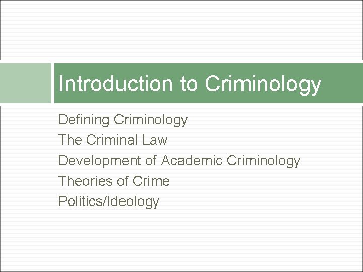 Introduction to Criminology Defining Criminology The Criminal Law Development of Academic Criminology Theories of