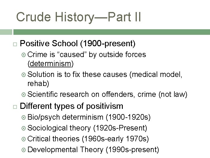 Crude History—Part II Positive School (1900 -present) Crime is “caused” by outside forces (determinism)