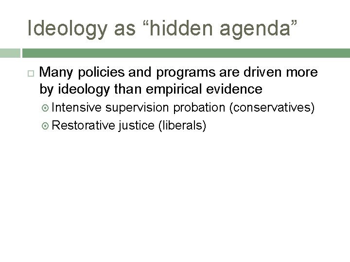 Ideology as “hidden agenda” Many policies and programs are driven more by ideology than