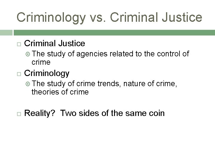 Criminology vs. Criminal Justice The study of agencies related to the control of crime