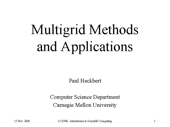 Multigrid Methods and Applications Paul Heckbert Computer Science Department Carnegie Mellon University 15 Nov.