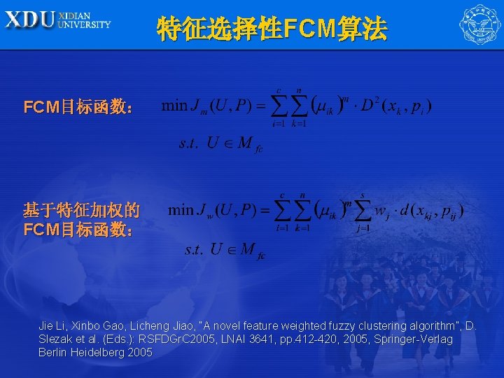 特征选择性FCM算法 FCM目标函数： 基于特征加权的 FCM目标函数： Jie Li, Xinbo Gao, Licheng Jiao, “A novel feature weighted