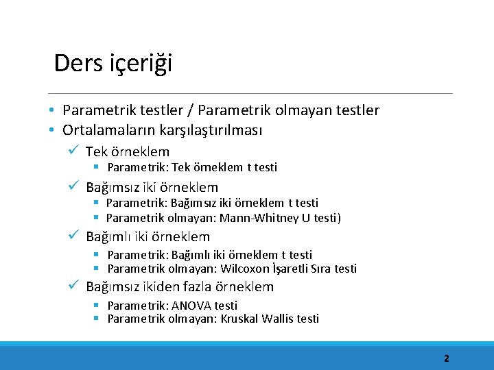 Ders içeriği • Parametrik testler / Parametrik olmayan testler • Ortalamaların karşılaştırılması ü Tek