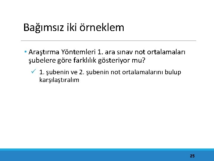 Bağımsız iki örneklem • Araştırma Yöntemleri 1. ara sınav not ortalamaları şubelere göre farklılık