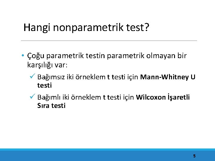 Hangi nonparametrik test? • Çoğu parametrik testin parametrik olmayan bir karşılığı var: ü Bağımsız