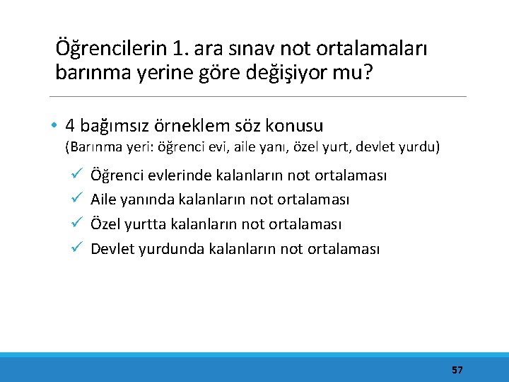 Öğrencilerin 1. ara sınav not ortalamaları barınma yerine göre değişiyor mu? • 4 bağımsız