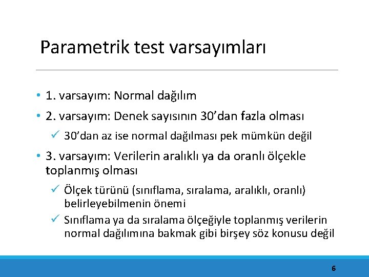 Parametrik test varsayımları • 1. varsayım: Normal dağılım • 2. varsayım: Denek sayısının 30’dan