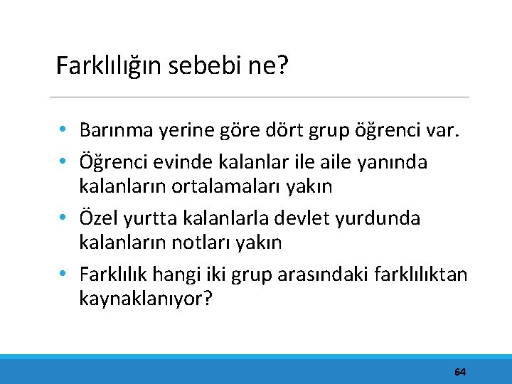 Farklılığın sebebi ne? • Barınma yerine göre dört grup öğrenci var. • Öğrenci evinde